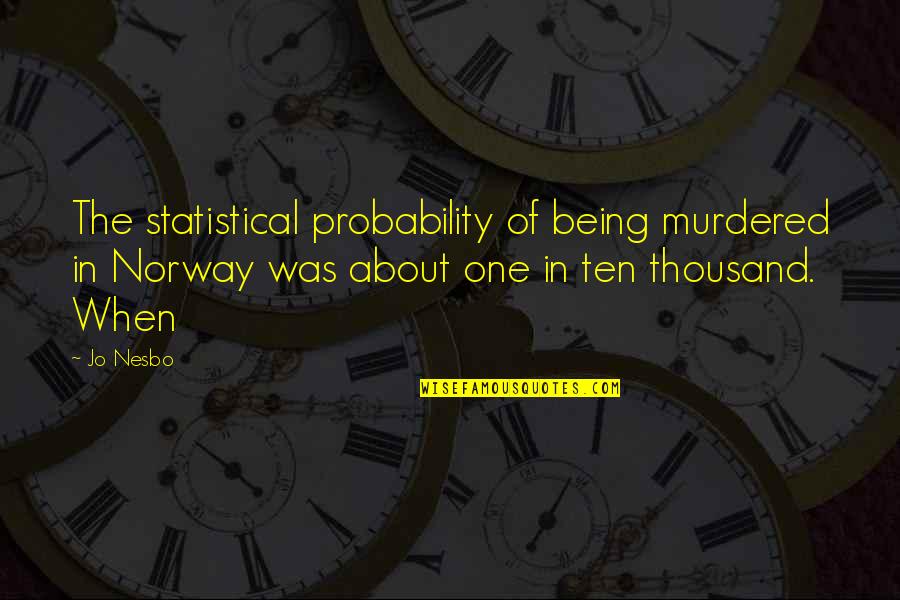 Being Murdered Quotes By Jo Nesbo: The statistical probability of being murdered in Norway