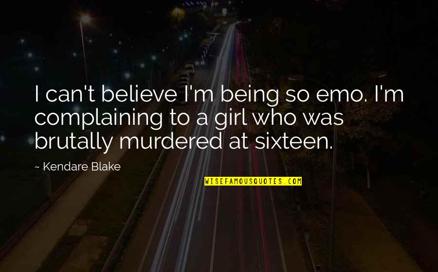 Being Murdered Quotes By Kendare Blake: I can't believe I'm being so emo. I'm
