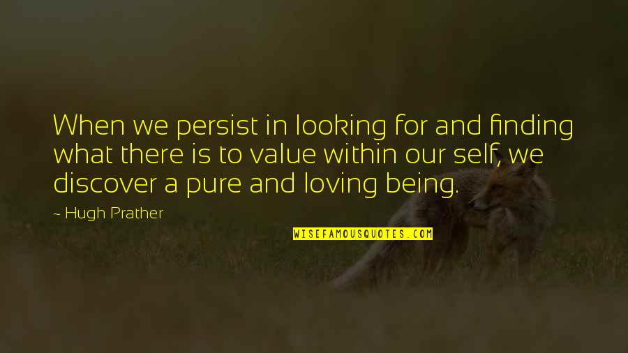 Being My Best Self Quotes By Hugh Prather: When we persist in looking for and finding