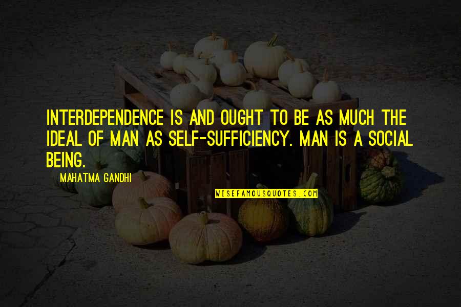 Being My Best Self Quotes By Mahatma Gandhi: Interdependence is and ought to be as much Being My Best Self Quotes By Mahatma Gandhi: Interdependence is and ought to be as much