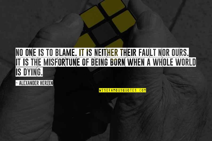 Being My Fault Quotes By Alexander Herzen: No one is to blame. It is neither