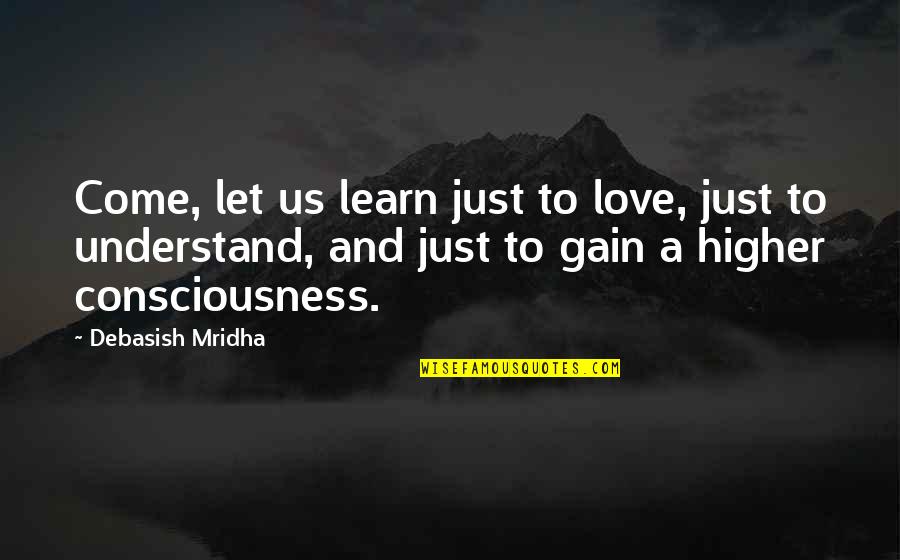 Being My Fault Quotes By Debasish Mridha: Come, let us learn just to love, just