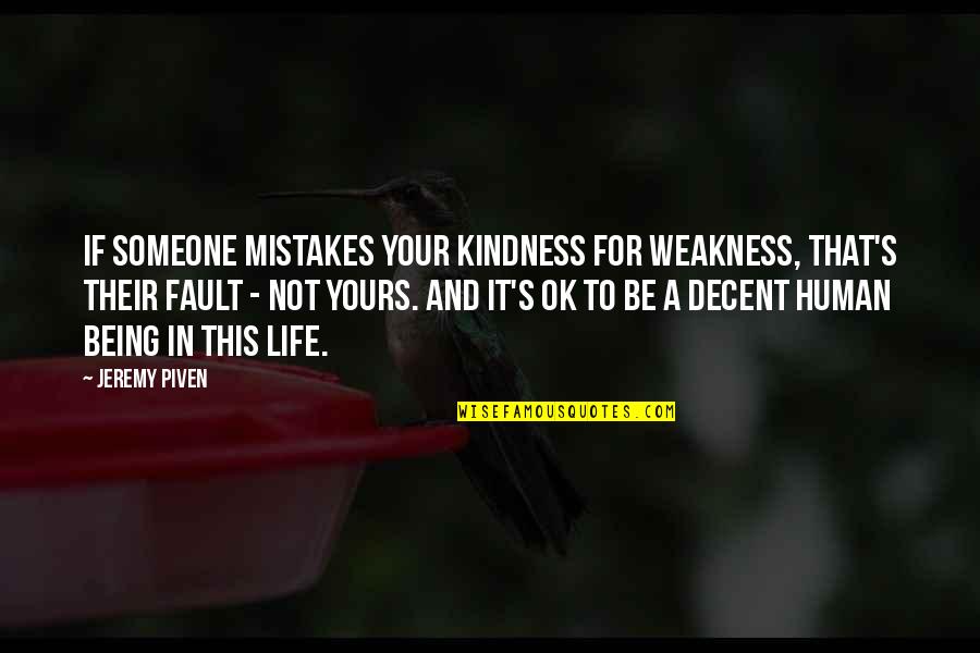 Being My Fault Quotes By Jeremy Piven: If someone mistakes your kindness for weakness, that's