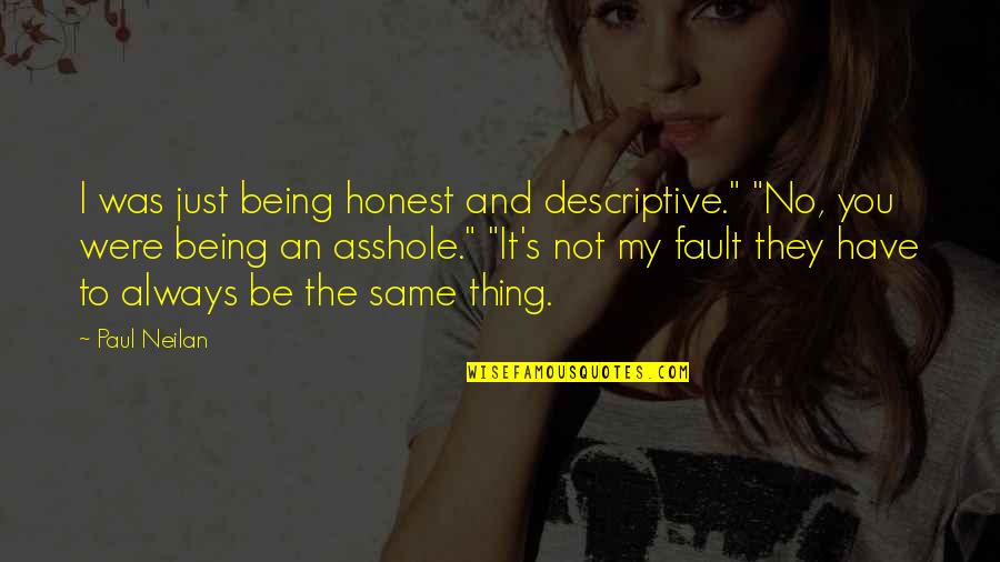 Being My Fault Quotes By Paul Neilan: I was just being honest and descriptive." "No,