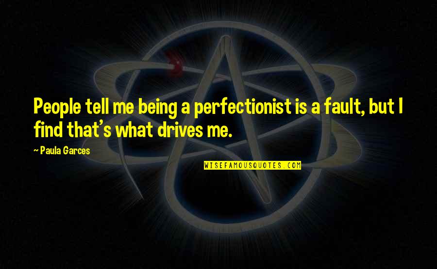 Being My Fault Quotes By Paula Garces: People tell me being a perfectionist is a
