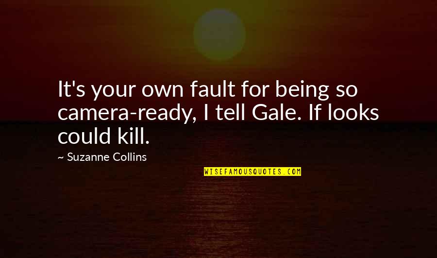 Being My Fault Quotes By Suzanne Collins: It's your own fault for being so camera-ready,