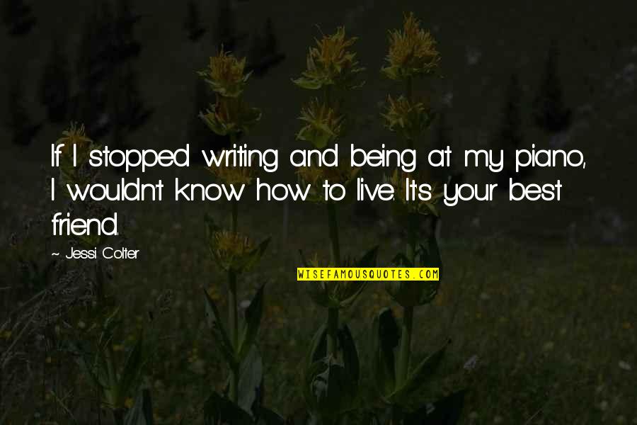 Being My Friend Quotes By Jessi Colter: If I stopped writing and being at my Being My Friend Quotes By Jessi Colter: If I stopped writing and being at my