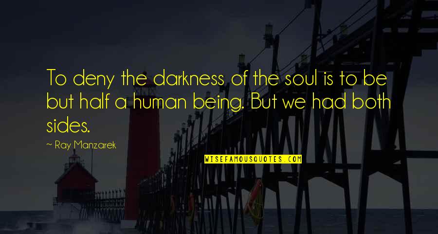 Being My Other Half Quotes By Ray Manzarek: To deny the darkness of the soul is