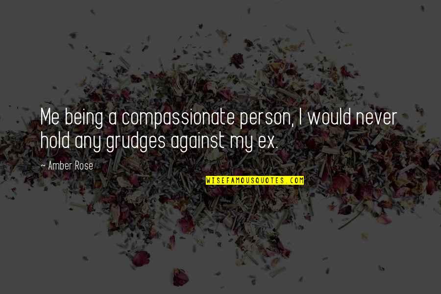 Being My Person Quotes By Amber Rose: Me being a compassionate person, I would never