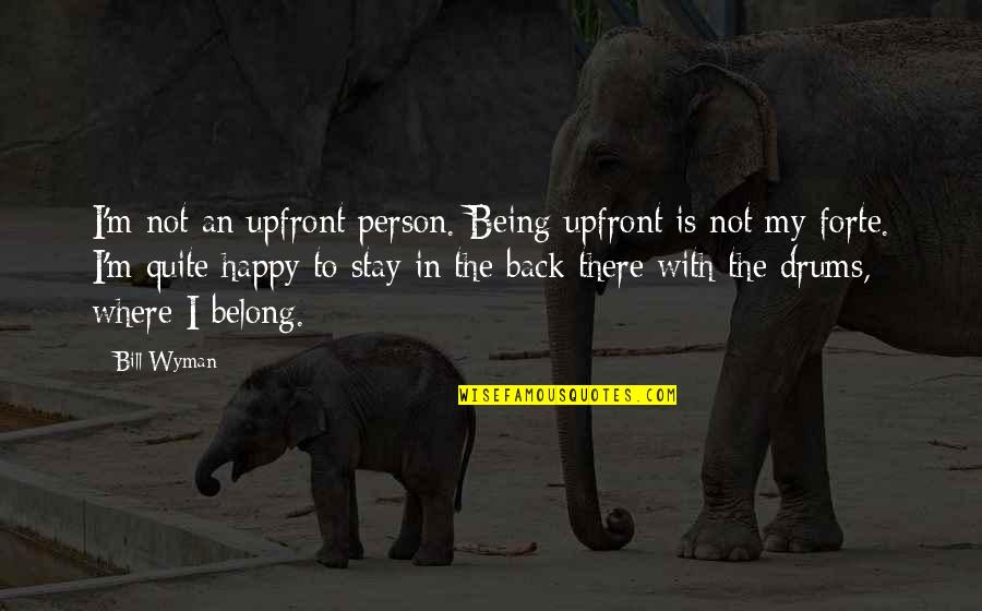 Being My Person Quotes By Bill Wyman: I'm not an upfront person. Being upfront is Being My Person Quotes By Bill Wyman: I'm not an upfront person. Being upfront is