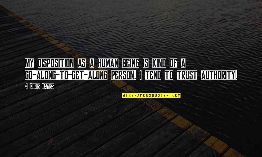 Being My Person Quotes By Chris Hayes: My disposition as a human being is kind Being My Person Quotes By Chris Hayes: My disposition as a human being is kind