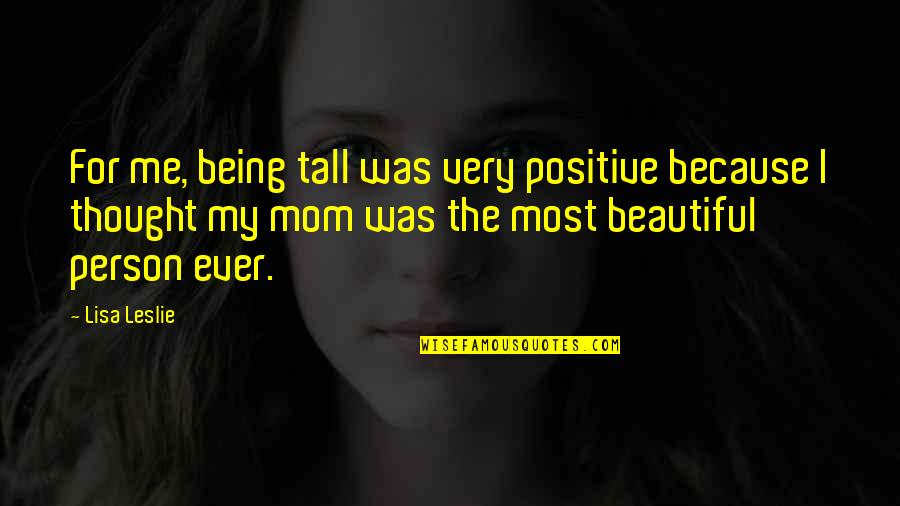 Being My Person Quotes By Lisa Leslie: For me, being tall was very positive because Being My Person Quotes By Lisa Leslie: For me, being tall was very positive because