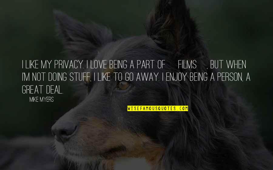 Being My Person Quotes By Mike Myers: I like my privacy. I love being a Being My Person Quotes By Mike Myers: I like my privacy. I love being a