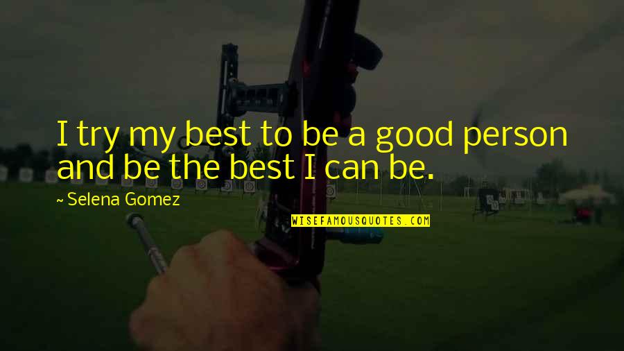 Being My Person Quotes By Selena Gomez: I try my best to be a good Being My Person Quotes By Selena Gomez: I try my best to be a good