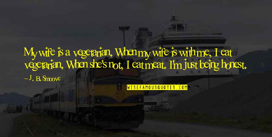Being My Wife Quotes By J. B. Smoove: My wife is a vegetarian. When my wife