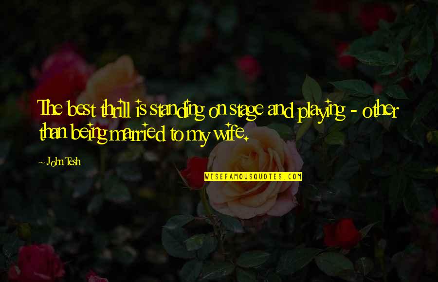 Being My Wife Quotes By John Tesh: The best thrill is standing on stage and