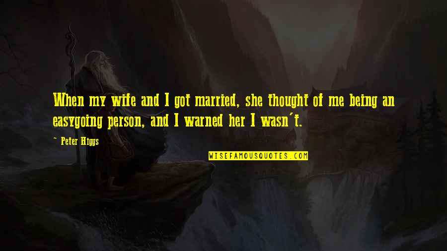 Being My Wife Quotes By Peter Higgs: When my wife and I got married, she