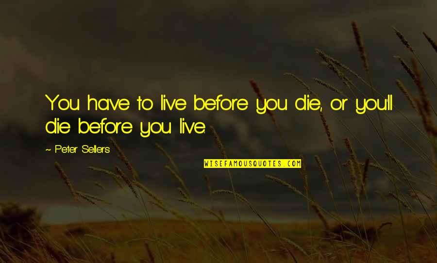 Being Myself Again Quotes By Peter Sellers: You have to live before you die, or