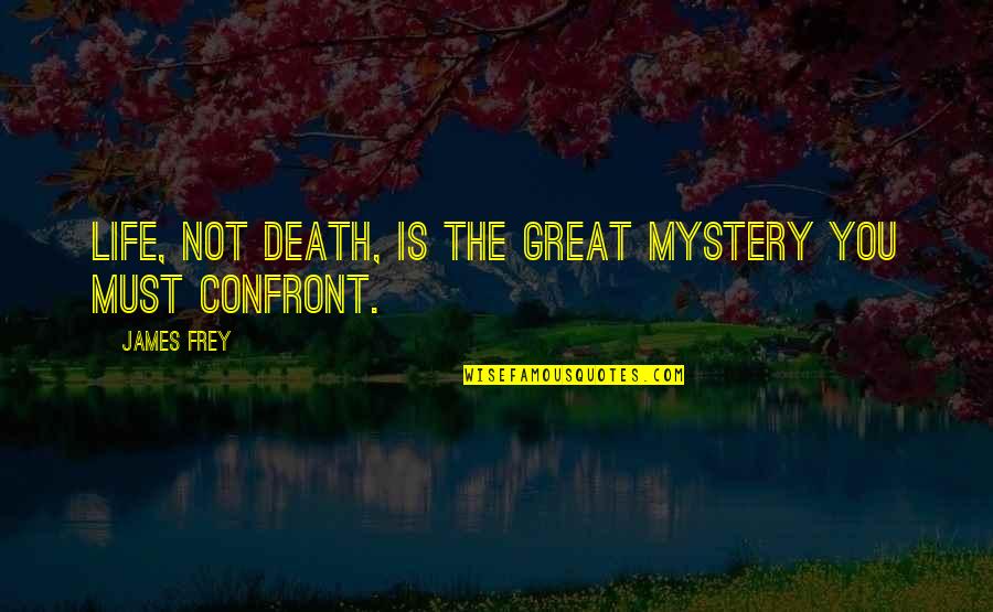 Being Myself Quotes Quotes By James Frey: Life, not death, is the great mystery you