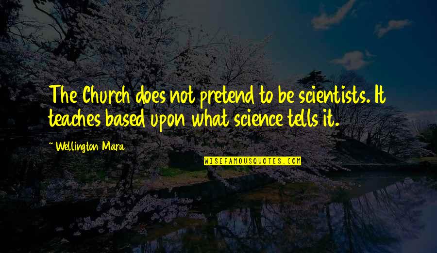 Being Myself Search Quotes By Wellington Mara: The Church does not pretend to be scientists.