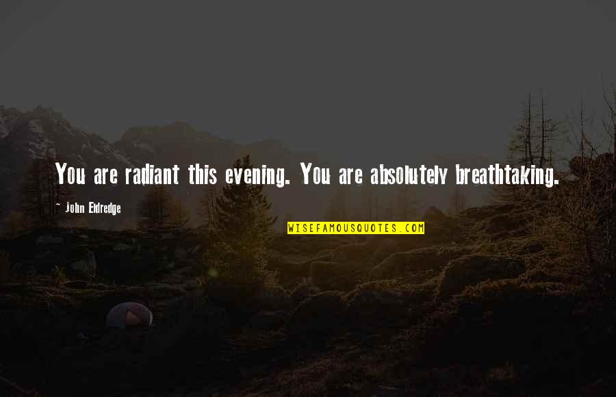 Being Myself Tumblr Quotes By John Eldredge: You are radiant this evening. You are absolutely