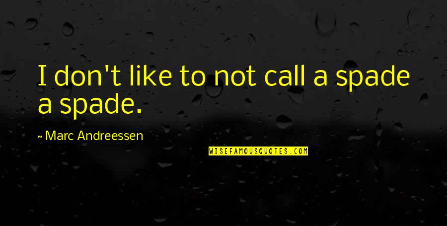 Being Naive And Stupid Quotes By Marc Andreessen: I don't like to not call a spade