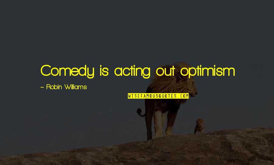 Being Nameless Quotes By Robin Williams: Comedy is acting out optimism