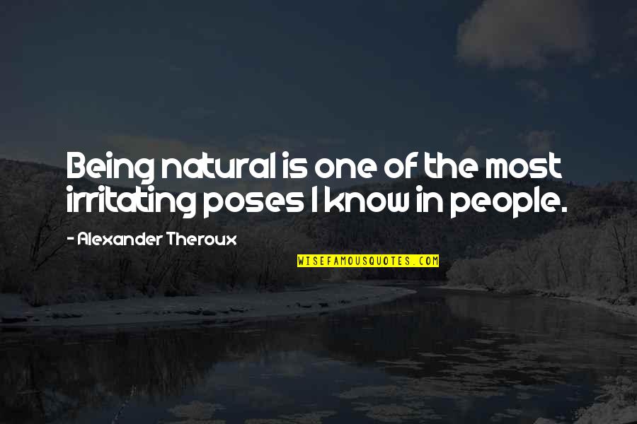 Being Natural Quotes By Alexander Theroux: Being natural is one of the most irritating