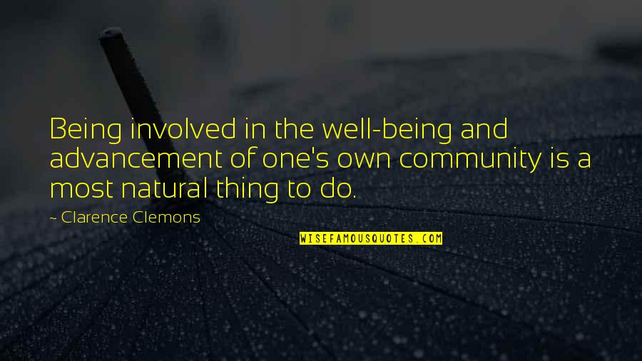 Being Natural Quotes By Clarence Clemons: Being involved in the well-being and advancement of