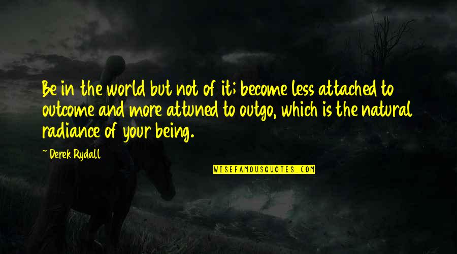 Being Natural Quotes By Derek Rydall: Be in the world but not of it;