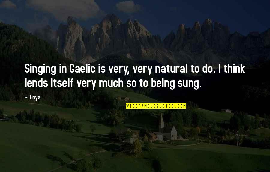 Being Natural Quotes By Enya: Singing in Gaelic is very, very natural to