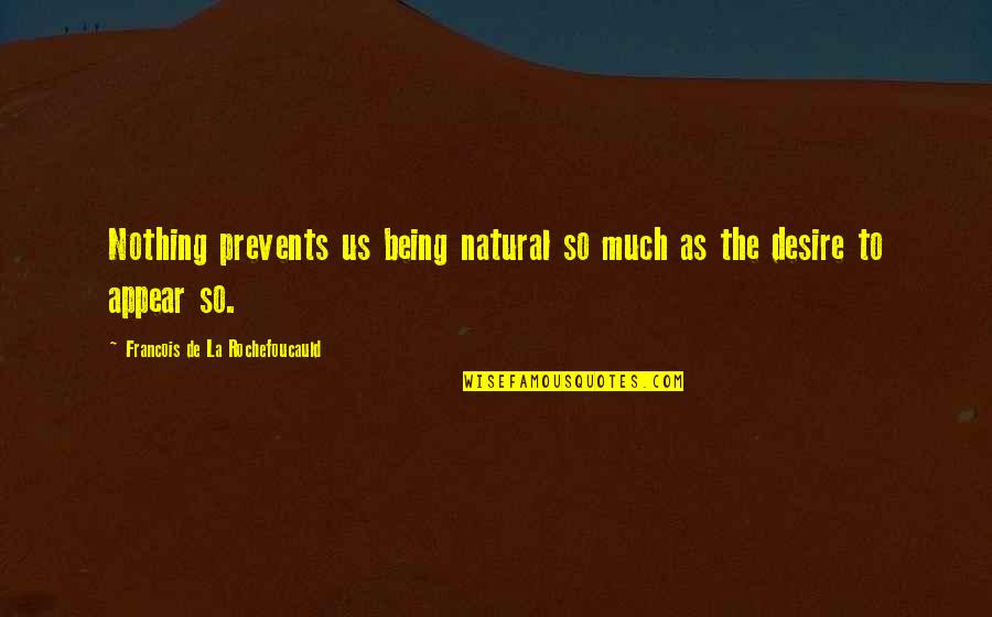 Being Natural Quotes By Francois De La Rochefoucauld: Nothing prevents us being natural so much as