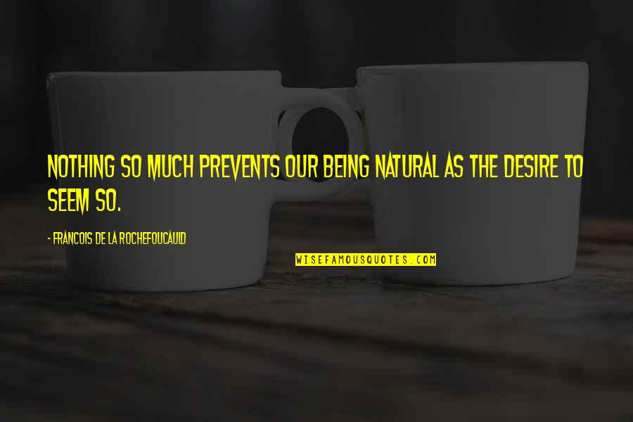 Being Natural Quotes By Francois De La Rochefoucauld: Nothing so much prevents our being natural as