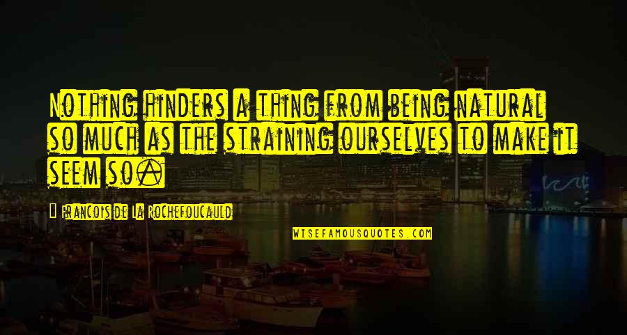 Being Natural Quotes By Francois De La Rochefoucauld: Nothing hinders a thing from being natural so