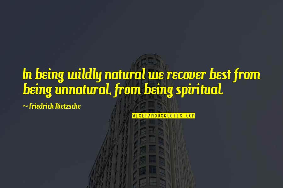 Being Natural Quotes By Friedrich Nietzsche: In being wildly natural we recover best from