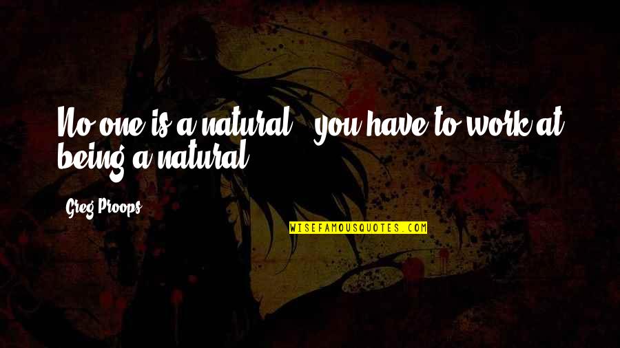 Being Natural Quotes By Greg Proops: No one is a natural - you have