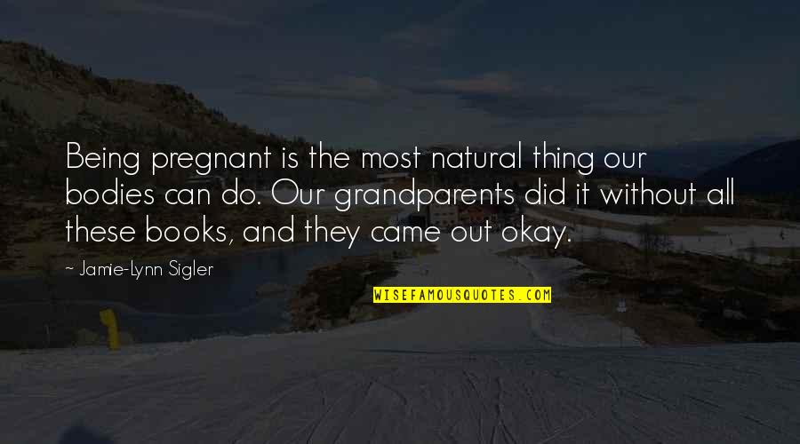 Being Natural Quotes By Jamie-Lynn Sigler: Being pregnant is the most natural thing our