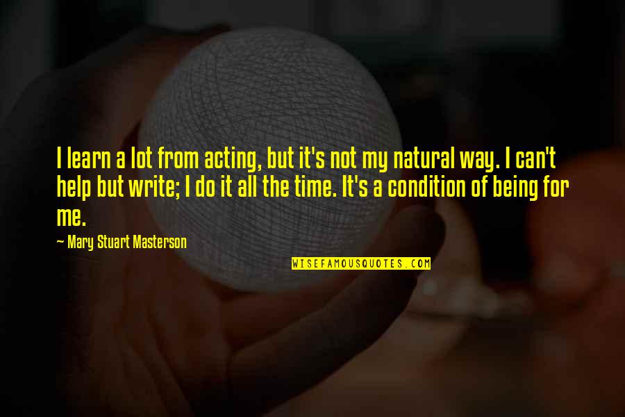 Being Natural Quotes By Mary Stuart Masterson: I learn a lot from acting, but it's