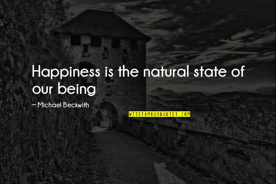 Being Natural Quotes By Michael Beckwith: Happiness is the natural state of our being