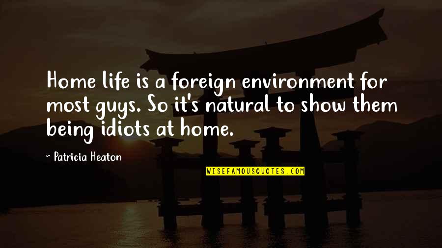 Being Natural Quotes By Patricia Heaton: Home life is a foreign environment for most