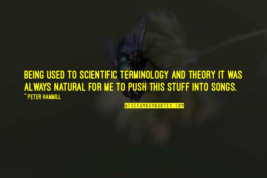 Being Natural Quotes By Peter Hammill: Being used to scientific terminology and theory it