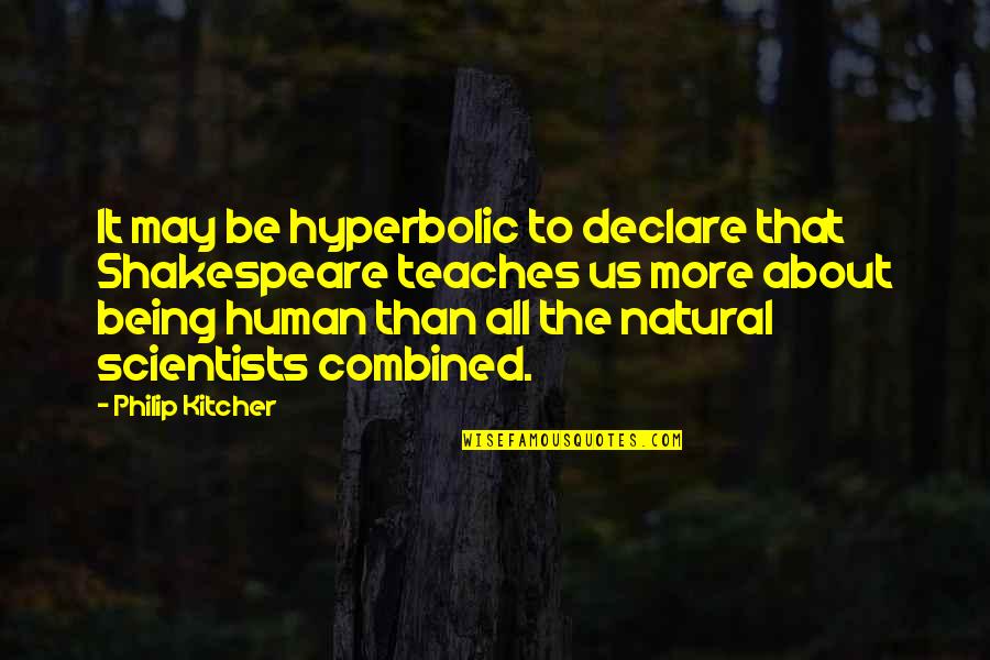 Being Natural Quotes By Philip Kitcher: It may be hyperbolic to declare that Shakespeare
