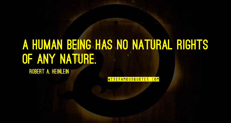 Being Natural Quotes By Robert A. Heinlein: A human being has no natural rights of