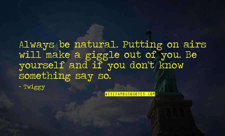 Being Natural Quotes By Twiggy: Always be natural. Putting on airs will make