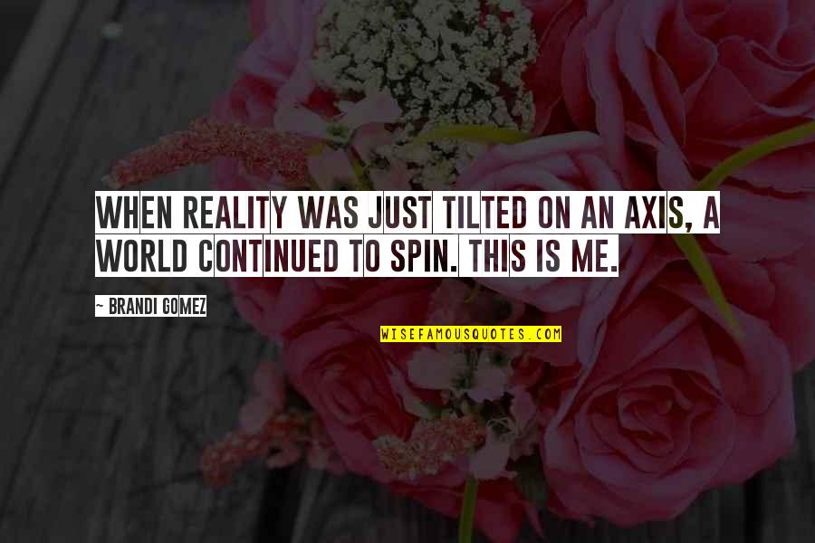 Being Naturally Beautiful Quotes By Brandi Gomez: When reality was just tilted on an axis,