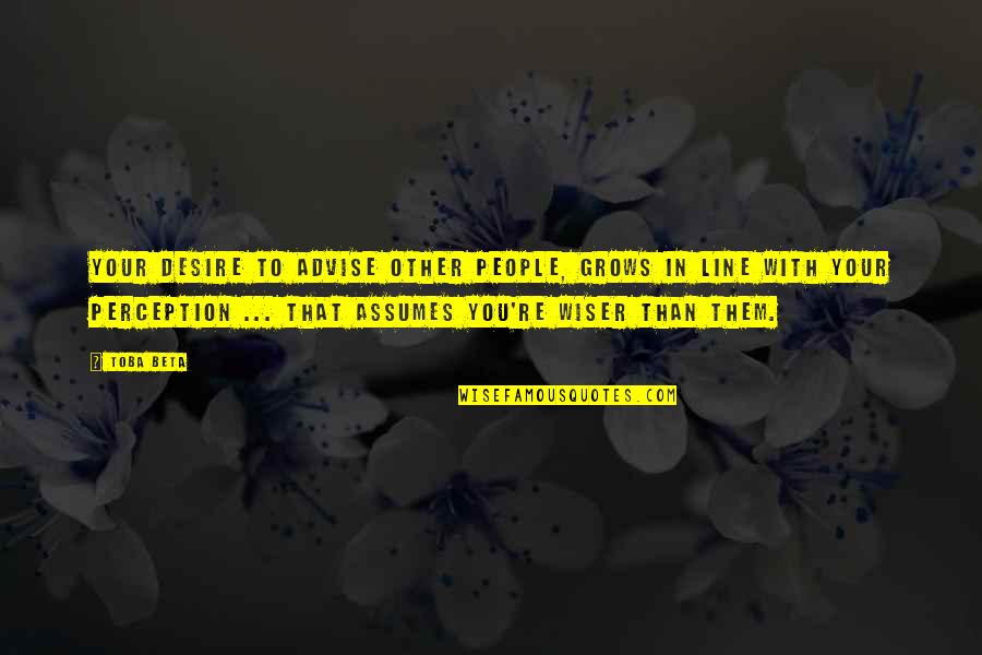 Being Naturally Talented Quotes By Toba Beta: Your desire to advise other people, grows in Being Naturally Talented Quotes By Toba Beta: Your desire to advise other people, grows in