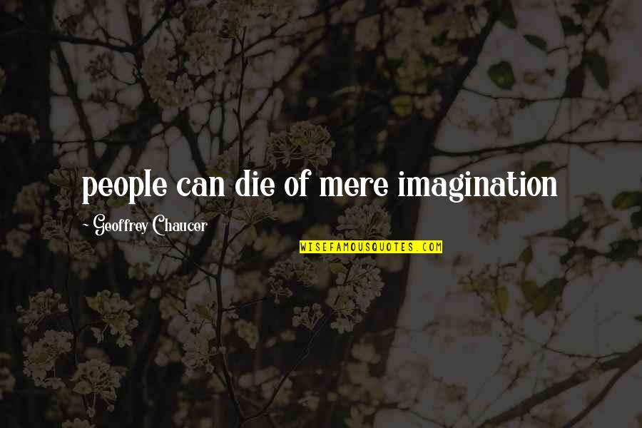 Being Nauseous Quotes By Geoffrey Chaucer: people can die of mere imagination