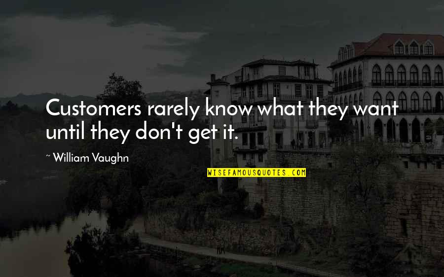Being Nauseous Quotes By William Vaughn: Customers rarely know what they want until they
