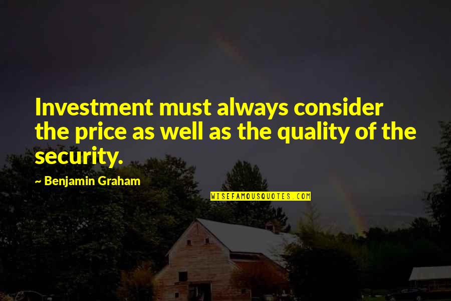 Being Neat Quotes By Benjamin Graham: Investment must always consider the price as well