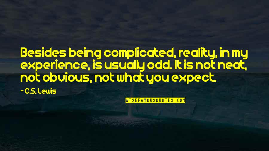Being Neat Quotes By C.S. Lewis: Besides being complicated, reality, in my experience, is